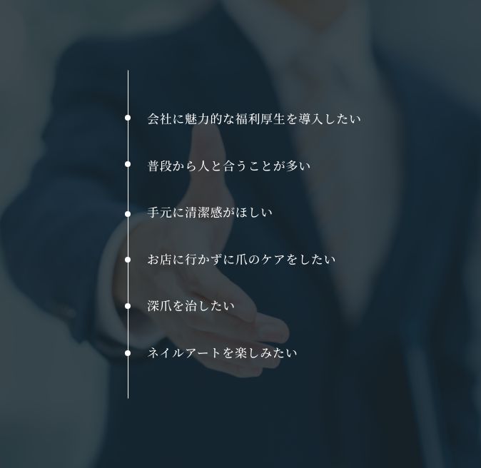 ・会社に魅力的な福利厚生を導入したい ・普段から人と合うことが多い ・手元に清潔感がほしい ・お店に行かずに爪のケアをしたい ・深爪を治したい ・ネイルアートを楽しみたい